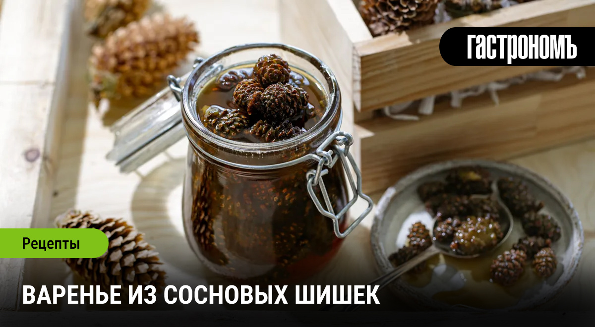 Уникальное варенье из сосновых шишек